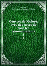 Oeuvres de Molre: avec des notes de tous les commentateurs. 1