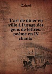 L'art de diner en ville ? l'usage des gens de lettres: po?me en IV chants .