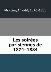 Les soirees parisiennes de 1874- 1884