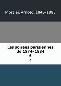 Les soires parisiennes de 1874- 1884. 6