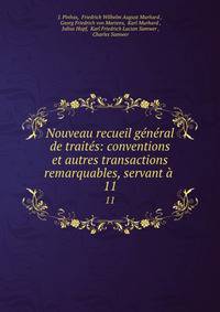 Nouveau recueil general de traites: conventions et autres transactions remarquables, servant a .