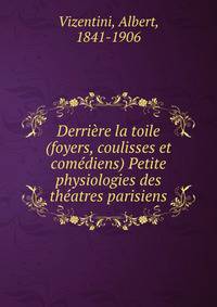 Derriere la toile (foyers, coulisses et comediens) Petite physiologies des theatres parisiens
