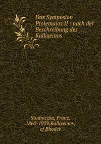 Das Symposion Ptolemaios II : nach der Beschreibung des Kallixeinos