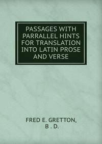 PASSAGES WITH PARRALLEL HINTS FOR TRANSLATION INTO LATIN PROSE AND VERSE