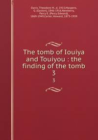 The tomb of Iouiya and Touiyou : the finding of the tomb. 3