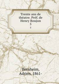 Trente ans de thatre. Prf. de Henry Roujon. 5