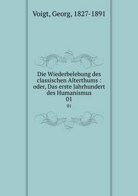 Die Wiederbelebung des classischen Alterthums : oder, Das erste Jahrhundert des Humanismus. 01