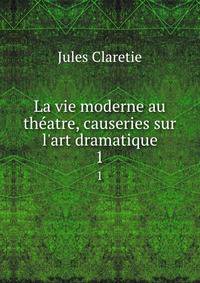 La vie moderne au th?atre, causeries sur l'art dramatique