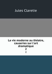 La vie moderne au th?atre, causeries sur l'art dramatique