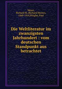 Die Weltliteratur im zwanzigsten Jahrhundert : vom deutschen Standpunkt aus betrachtet