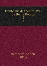 Trente ans de thatre. Prf. de Henry Roujon. 2