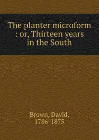 The planter microform : or, Thirteen years in the South