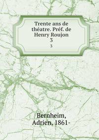 Trente ans de thatre. Prf. de Henry Roujon. 3
