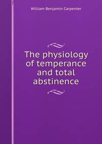 The physiology of temperance and total abstinence