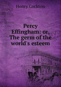 Percy Effingham: or, The germ of the world's esteem