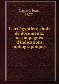 L'art ?gyptien; choix de documents, accompagn?s d'indications bibliographiques