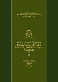 Obras de don Diego de Saavedra Fajardo y del licenciado Pedro Fernandez Navarrete. 25