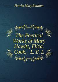 The Poetical Works of Mary Howitt, Eliza. Cook, &amp; L. E. L.