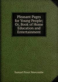 Pleasant Pages for Young People; Or, Book of Home Education and Entertainment