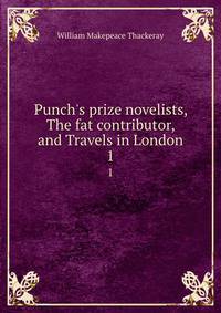 Punch's prize novelists, The fat contributor, and Travels in London