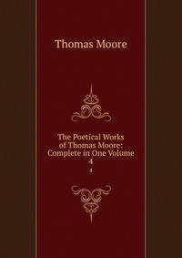 The Poetical Works of Thomas Moore: Complete in One Volume. 4