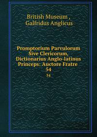Promptorium Parvulorum Sive Clericorum, Dictionarius Anglo-latinus Princeps: Auctore Fratre .. 54
