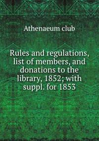 Rules and regulations, list of members, and donations to the library, 1852; with suppl. for 1853