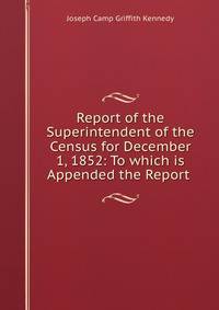 Report of the Superintendent of the Census for December 1, 1852: To which is Appended the Report .