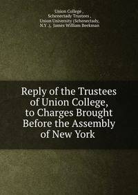 Reply of the Trustees of Union College, to Charges Brought Before the Assembly of New York .