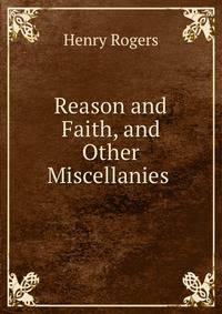 Reason and Faith, and Other Miscellanies .