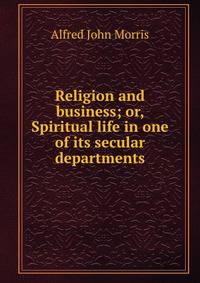 Religion and business; or, Spiritual life in one of its secular departments