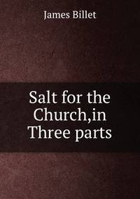Salt for the Church,in Three parts.
