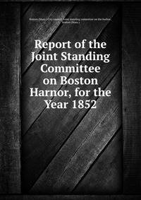 Report of the Joint Standing Committee on Boston Harnor, for the Year 1852
