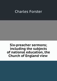 Six-preacher sermons; including the subjects of national education, the Church of England view .
