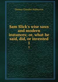Sam Slick's wise saws and modern instances; or, what he said, did, or invented