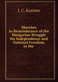 Sketches in Remembrance of the Hungarian Struggle for Independence and National Freedom, in the .
