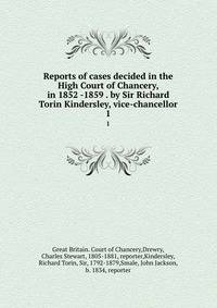 Reports of cases decided in the High Court of Chancery, in 1852 -1859 . by Sir Richard Torin Kindersley, vice-chancellor. 1