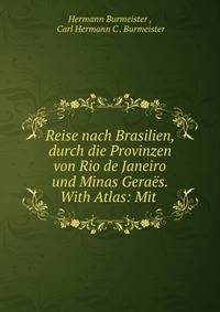 Reise nach Brasilien, durch die Provinzen von Rio de Janeiro und Minas Geraes. With Atlas: Mit .