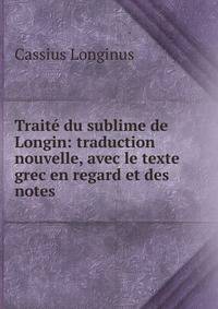 Traite du sublime de Longin: traduction nouvelle, avec le texte grec en regard et des notes .