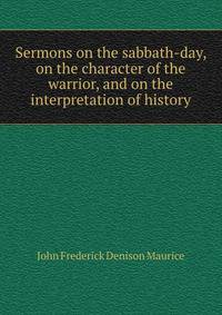 Sermons on the sabbath-day, on the character of the warrior, and on the interpretation of history