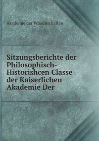 Sitzungsberichte der Philosophisch-Historishcen Classe der Kaiserlichen Akademie Der .