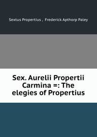 Sex. Aurelii Propertii Carmina =: The elegies of Propertius