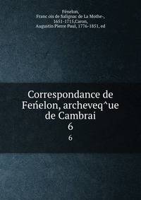 Correspondance de Fenelon, archeveque de Cambrai. 6