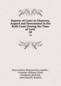 Reports of Cases in Chancery, Argued and Determined in the Rolls Court During the Time of Lord .. 20