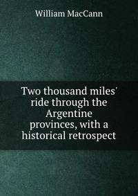 Two thousand miles' ride through the Argentine provinces, with a historical retrospect