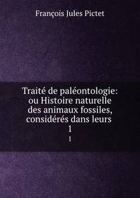 Traite de paleontologie: ou Histoire naturelle des animaux fossiles, consideres dans leurs .
