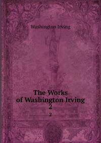 The Works of Washington Irving.. 2