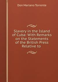 Slavery in the Island of Cuba: With Remarks on the Statements of the British Press Relative to .