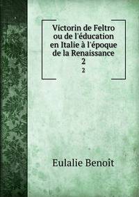 Victorin de Feltro ou de l'?ducation en Italie ? l'?poque de la Renaissance