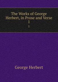 The Works of George Herbert, in Prose and Verse. 1